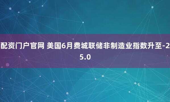配资门户官网 美国6月费城联储非制造业指数升至-25.0